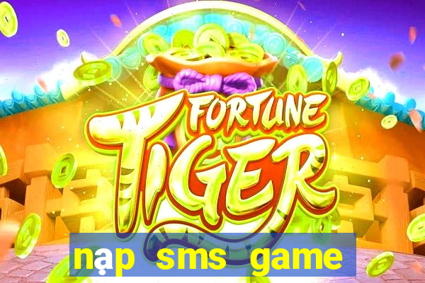 nạp sms game nổ hũ