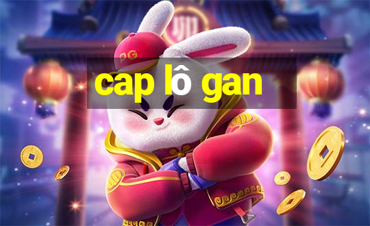 cap lô gan