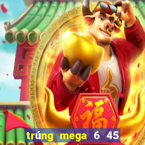 trúng mega 6 45 mới nhất