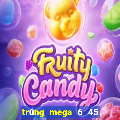 trúng mega 6 45 mới nhất