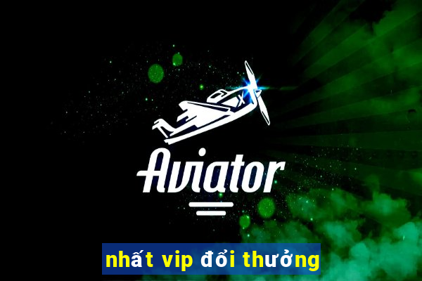 nhất vip đổi thưởng