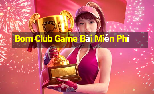 Bom Club Game Bài Miễn Phí