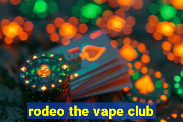 rodeo the vape club