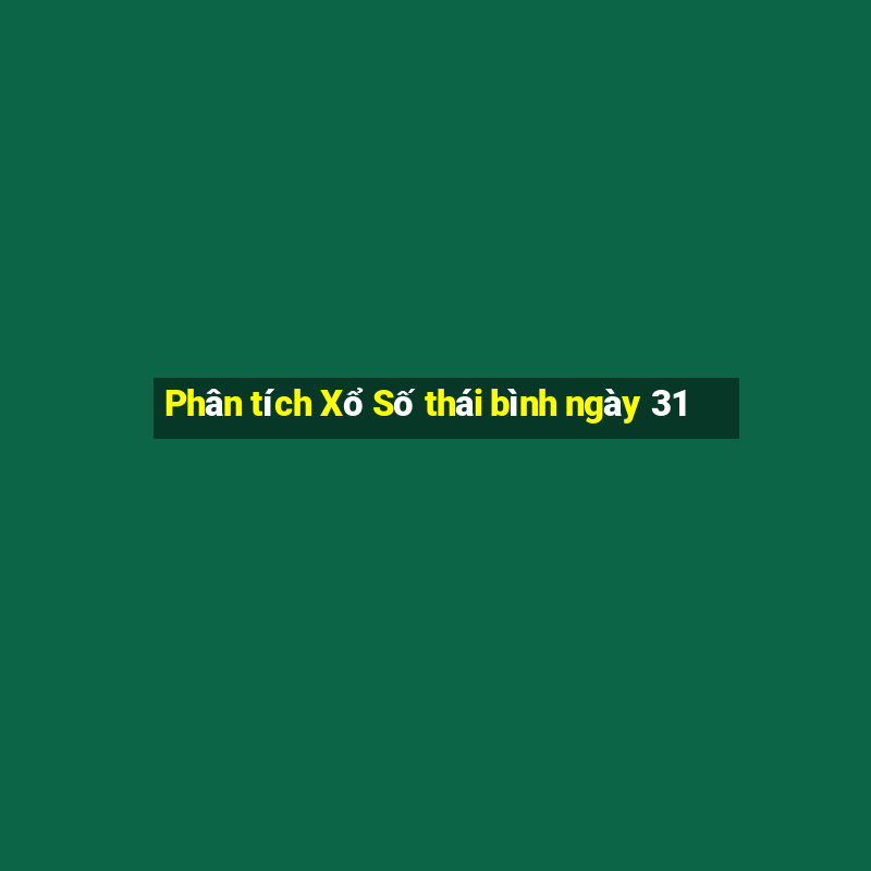 Phân tích Xổ Số thái bình ngày 31