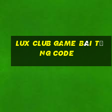 Lux Club Game Bài Tặng Code