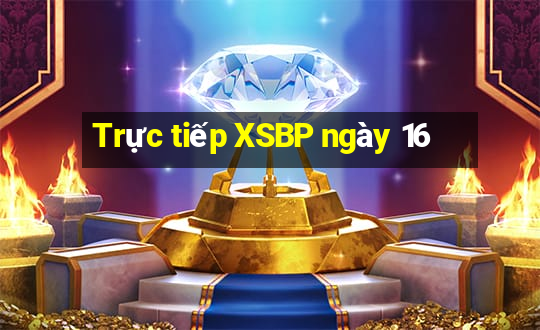 Trực tiếp XSBP ngày 16