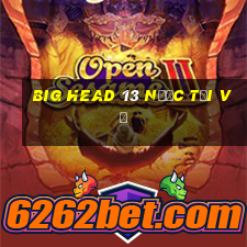 Big Head 13 nước Tải về