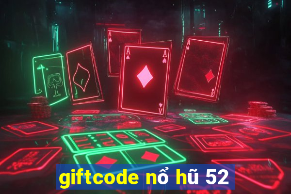 giftcode nổ hũ 52