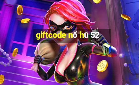 giftcode nổ hũ 52