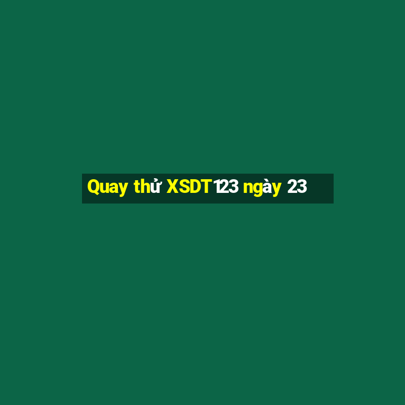 Quay thử XSDT123 ngày 23