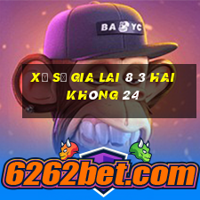 xổ số gia lai 8 3 hai không 24