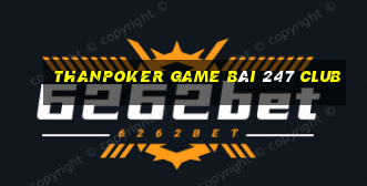 Thanpoker Game Bài 247 Club