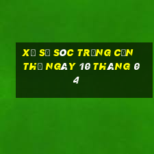 xổ số sóc trăng cần thơ ngày 10 tháng 04