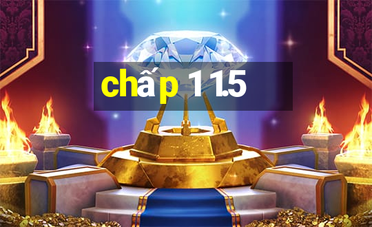 chấp 1 1.5