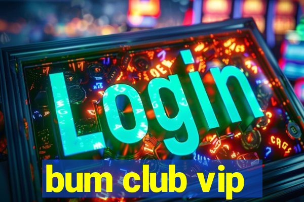 bum club vip