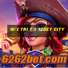 Giải trí tại 12bet City