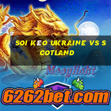 Soi kèo Ukraine vs Scotland