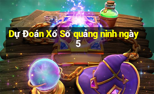 Dự Đoán Xổ Số quảng ninh ngày 5