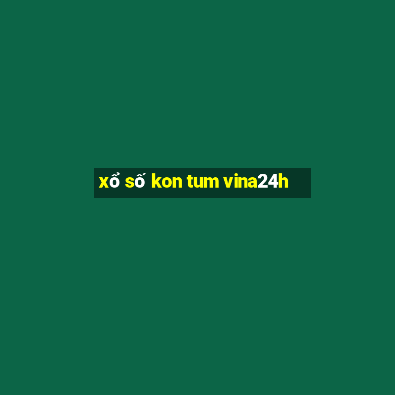 xổ số kon tum vina24h