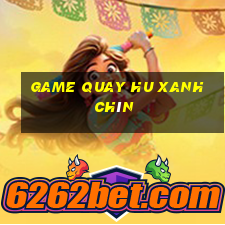 game quay hu xanh chín