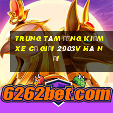 trung tâm đăng kiểm xe cơ giới 2903v hà nội