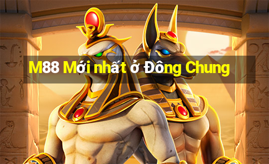 M88 Mới nhất ở Đông Chung