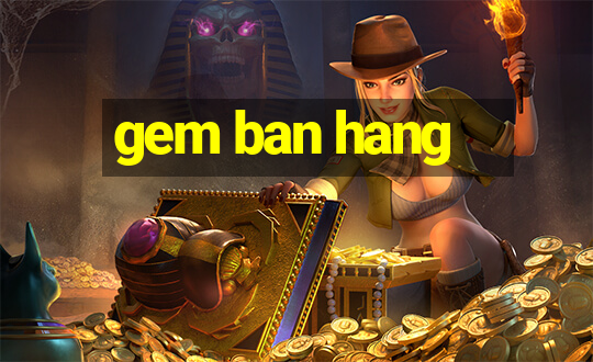 gem ban hang