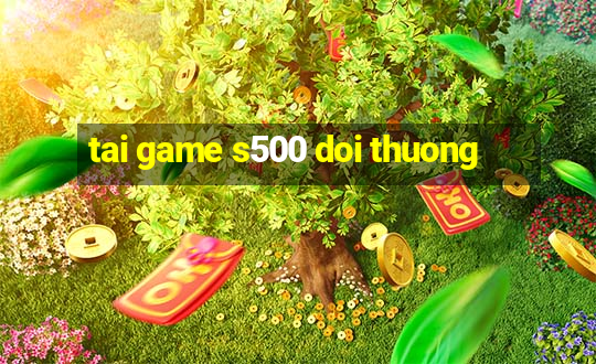 tai game s500 doi thuong