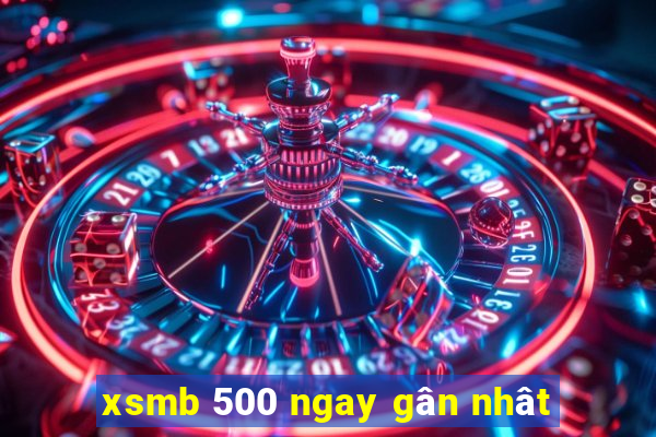 xsmb 500 ngay gân nhât