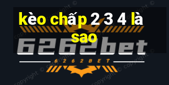 kèo chấp 2 3 4 là sao