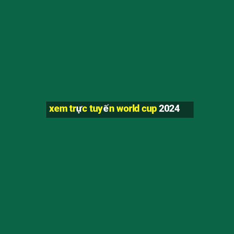 xem trực tuyến world cup 2024