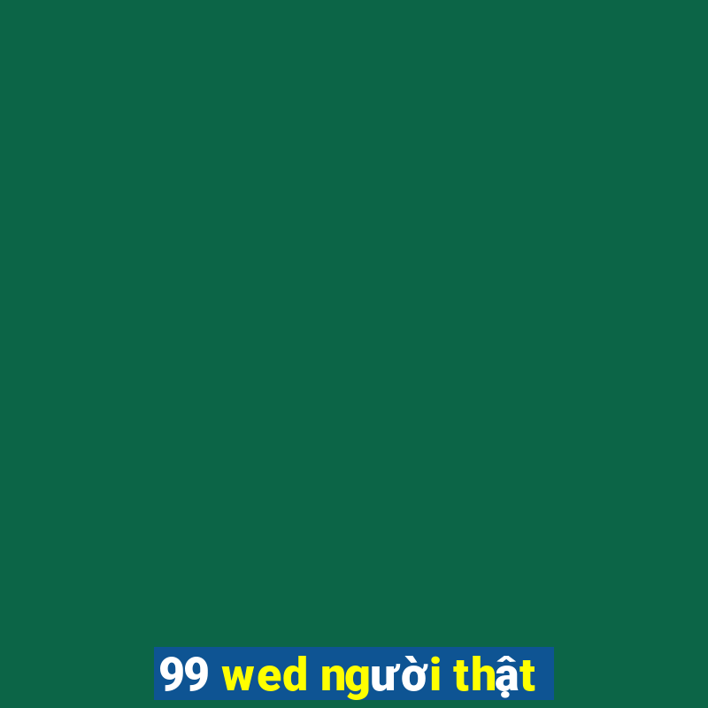 99 wed người thật