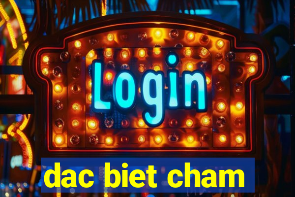 dac biet cham