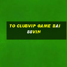 To Clubvip Game Bài 88Vin