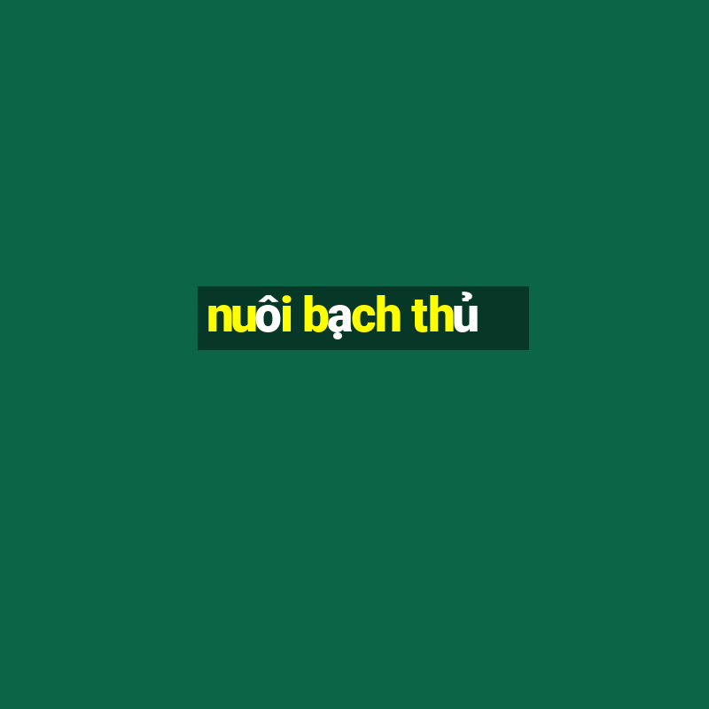 nuôi bạch thủ