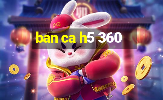 ban ca h5 360