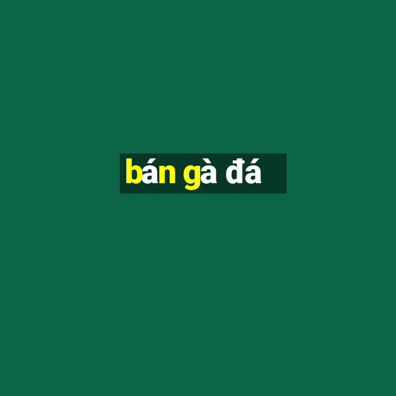 bán gà đá