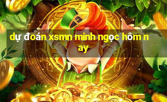 dự đoán xsmn minh ngọc hôm nay