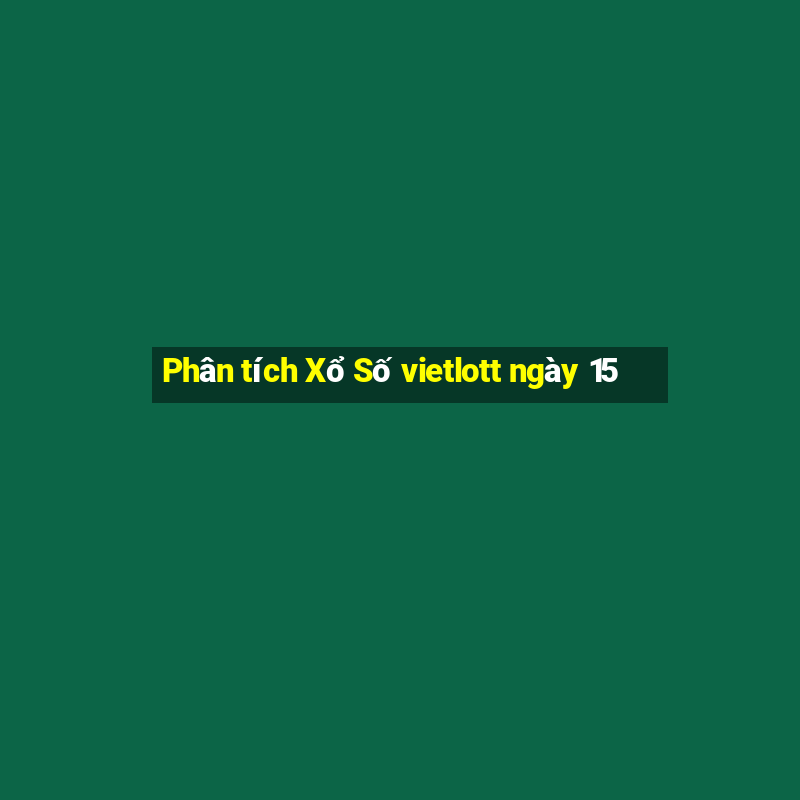 Phân tích Xổ Số vietlott ngày 15