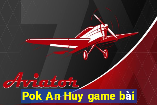 Pok An Huy game bài