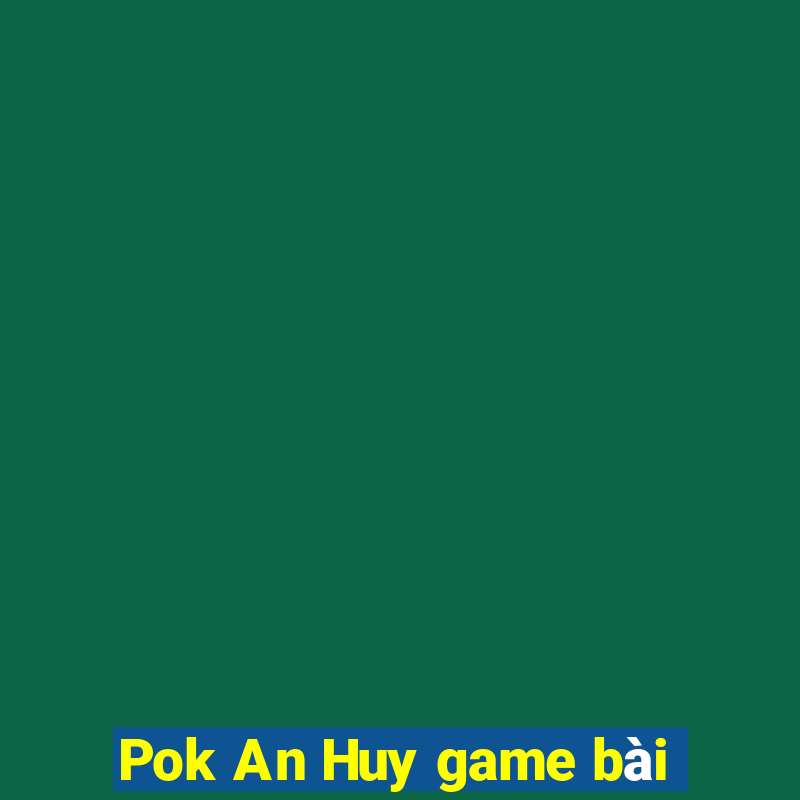 Pok An Huy game bài