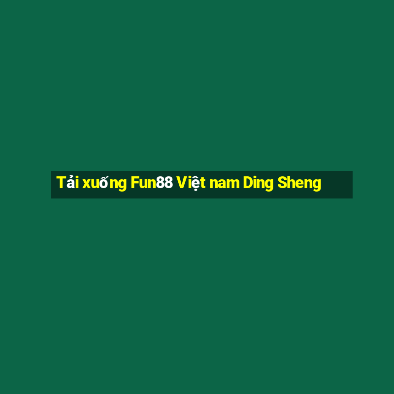 Tải xuống Fun88 Việt nam Ding Sheng