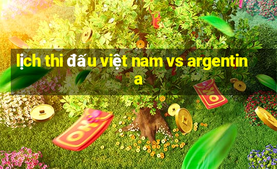 lịch thi đấu việt nam vs argentina