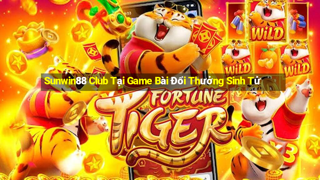 Sunwin88 Club Tại Game Bài Đổi Thưởng Sinh Tử