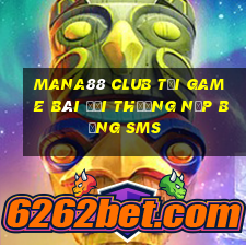 Mana88 Club Tại Game Bài Đổi Thưởng Nạp Bằng Sms