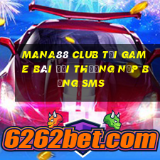 Mana88 Club Tại Game Bài Đổi Thưởng Nạp Bằng Sms