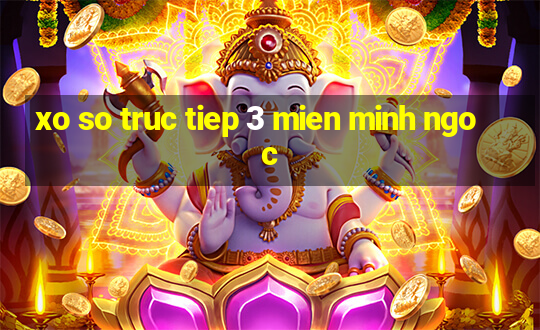 xo so truc tiep 3 mien minh ngoc