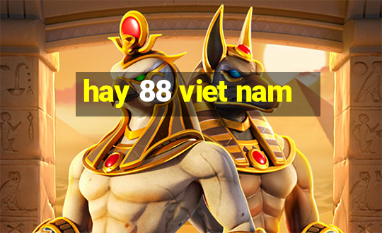 hay 88 viet nam