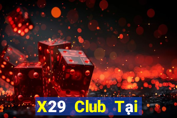 X29 Club Tại Game Bài B52 Đổi Thưởng