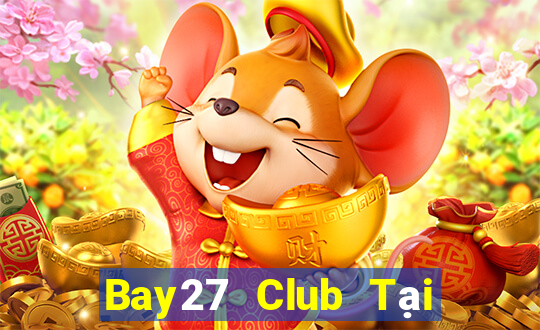 Bay27 Club Tại Game Bài Đổi The